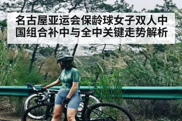 名古屋亚运会保龄球女子双人中国组合补中与全中关键走势解析